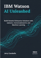 IBM Watson AI Unleashed: Build Smarter Enterprise Solutions with watsonx, Conversational AI, and Machine Learning B0FX2J318G Book Cover