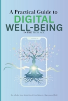 A Practical Guide to Digital Well-Being in the Tech Age: Strategies to Alleviate Stress, Regain Focus, and Achieve Balance in a Hyperconnected World B0FQTWFSCQ Book Cover