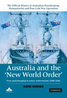 Australia and the New World Order: Volume 2, the Official History of Australian Peacekeeping, Humanitarian and Post-Cold War Operations: From Peacekeeping to Peace Enforcement: 1988-1991 0521765870 Book Cover