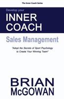 Develop Your Inner Coach: Sales Management: Adopt the Secrets of Sport Psychology to Create your Winning Team 1497310695 Book Cover