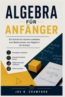 ALGEBRA FÜR ANFÄNGER: Ein Schritt-für-Schritt-Leitfaden zum Beherrschen von Algebra I für Schüler (German Edition) B0H58X4RBF Book Cover
