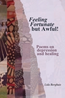 Feeling Fortunate but Awful!: Poems on depression and healing 1707871574 Book Cover