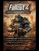 Fallout 4 Anniversary Edition Complete Official Strategy Guide: Full Walkthrough, Builds, Perks, Companions, Crafting, Secrets, and 100% Completion for Beginners and Veterans B0GNHG1JLK Book Cover