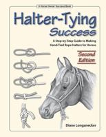 Halter-Tying Success: As Step-by-Step Guide to Making Hand-Tied Rope Halters for Horses 0963532073 Book Cover