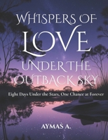 Whispers of Love Under the Outback Sky: Eight Days Under the Stars, One Chance at Forever B0FP2NG26S Book Cover