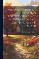 Internal History of German Protestantism Since the Middle of Last Century, Tr. by T. Meyer 1022783483 Book Cover