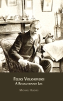 Feliks Volkhovskii: A Revolutionary Life 1805111949 Book Cover