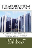 The Art of Central Banking in Nigeria: Managing Exchange Rate, Interest Rate, Capital Flows and Reserves 153279083X Book Cover