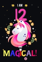 I am 12 And Magical!: Happy Magical 12th Birthday Notebook & Journal for 12 Year-old Girls and Boys, Both Lined and Blank 100 Pages, 6' X 9' Unique ... journal for girls,best gifts for 12 year Old 1672307236 Book Cover
