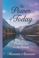 The Power of Today: Finding Joy in the Present B0DQSZ4HT9 Book Cover