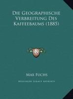 Die Geographische Verbreitung Des Kaffeebaums (1885) 127090406X Book Cover