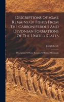 Descriptions Of Some Remains Of Fishes From The Carboniferous And Devonian Formations Of The United States: Descriptions Of Some Remains Of Extinct Mammalia 1019292652 Book Cover