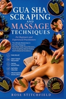 Gua Sha Scraping and Massage Techniques: For Pain Relief, Deep Tissue Recovery, Facial Sculpting, Natural Healing, And Professional Excellence B0H6NN834L Book Cover