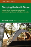 Camping the North Shore: A Guide to the 23 Best Campgrounds in Minnesota's Spectacular Lake Superior Region (There & Back Guides) 0979467519 Book Cover