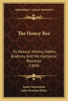 The Honey Bee: Its Natural History, Habits, Anatomy And Microscopical Beauties 1015805264 Book Cover