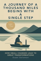 A Journey of a Thousand Miles Begins with a Single Step: How Small Changes Lead to Great Transformation 9819442850 Book Cover