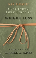 Say Grace: A Scriptural Field Guide to Weight Loss 1649496958 Book Cover