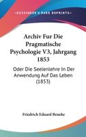 Archiv Fur Die Pragmatische Psychologie V3, Jahrgang 1853: Oder Die Seelenlehre In Der Anwendung Auf Das Leben (1853) 1168144779 Book Cover