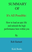 Summary of It's All Possible: How to lead an epic life and unleash the high performance hero within you By Rob Hartnett B09TGPV7ZK Book Cover