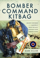 Bomber Command Kitbag : Aircrew Uniforms and Equipment from the RAF's Offensive over Europe in WWII 1526764741 Book Cover