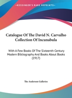 Catalogue Of The David N. Carvalho Collection Of Incunabula: With A Few Books Of The Sixteenth Century Modern Bibliography And Books About Books 1120270006 Book Cover