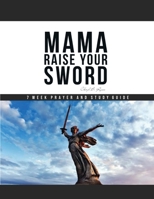 MAMA RAISE YOUR SWORD: 7 Week Prayer and Study Guide B08DSYQ1FQ Book Cover