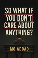 So What If You Don't Care About Anything ?: Expectations and Scenarios About How Letting Go of Everything Brings You Back to Yourself, A Journey into the Freedom That Begins Where Fear Ends. B0G6542RC4 Book Cover