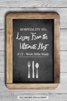 Hospitality 101: Lessons From the Ultimate Host A 12-Week Bible Study 1517676827 Book Cover