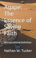 Agape: The Essence of Saving Faith: An Expositional Definition B0DSKPQDC8 Book Cover