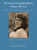 To Great Grandmother's House We Go : American Comfort Food from the 1970s, 60s and Before 1734595515 Book Cover