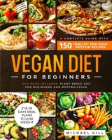 Vegan Diet for Beginners: A Complete Guide with 150 Healthy and High-Protein Recipes to Lose Weight + 21 Days Meal Plan. This Book Includes: Plant Based Diet for Beginners and for Bodybuilding. 1914167716 Book Cover