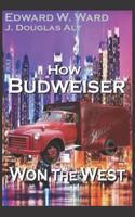 How Budweiser Won The West 1797761048 Book Cover