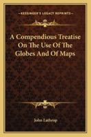 A Compendious Treatise On The Use Of The Globes And Of Maps 1432653628 Book Cover