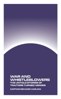 War and Whistleblowers: The Untold Stories of Traitors Turned Heroes 1778903614 Book Cover