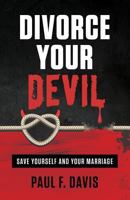 Save Your Marriage & Yourself: Divorce Your Devil 1719808716 Book Cover