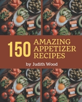 150 Amazing Appetizer Recipes: Cook it Yourself with Appetizer Cookbook! B08P8SJ89Y Book Cover