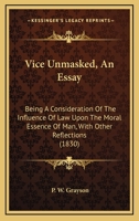 Vice Unmasked: An Easy Being a Consideration of the Influence of Law upon the Moral Essence of Man, With Other Reflections 1240003080 Book Cover