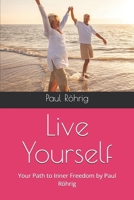 Live Yourself: Your Path to Inner Freedom by Paul Röhrig B0GPPNK9QQ Book Cover