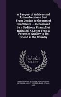 A pacquet of advices and animadversions sent from London to the men of Shaftsbury .... occasioned by a seditious phamphlet intituled, A letter from a person of quality to his friend in the country 1021389323 Book Cover