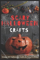 Scary Halloween Crafts: Creepy DIY Halloween Crafts So Easy It’s Scary B09JVC169C Book Cover