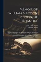 Memoir of William Madison Peyton, of Roanoke: Together With Some of His Speeches in the House of Delegates of Virginia, and His Letters in Reference ... Civil War in the United States, Etc., Etc 1022540424 Book Cover