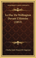 Le Duc De Wellington Devant L'Histoire 1160156816 Book Cover