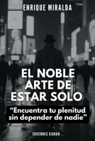 El noble arte de estar solo: “Encuentra tu plenitud sin depender de nadie” (Amor propio y autoestima) (Spanish Edition) B0FLWCMCPK Book Cover