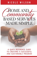 Home and Community Based Services Made Simple : A Quick Reference Guide to Creating a Successful and Sustainable Program 1734799501 Book Cover