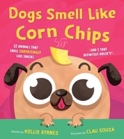Dogs Smell Like Corn Chips: 13 Animals that Smell Surprisingly Like Snacks 1464238049 Book Cover