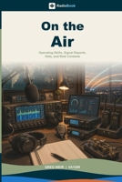 On the Air: The Practical Guide to Your First Station, First Contacts, and Confident Amateur Radio Operating (RadioBook) 1067934731 Book Cover