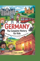 GERMANY: The Complete History for Kids: How challenges turned into triumphs across the centuries B0FR94926K Book Cover