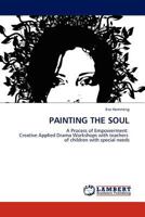 PAINTING THE SOUL: A Process of Empowerment: Creative Applied Drama Workshops with teachers of children with special needs 3843365180 Book Cover