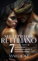 Nel letto del Rettiliano: 7 storie vere di seduzione, manipolazione, sottomissione (Nel letto del Rettiliano - Serie Completa) (Italian Edition) B0FCFL8TDF Book Cover