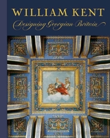 William Kent: Designing Georgian Britain 0300196180 Book Cover